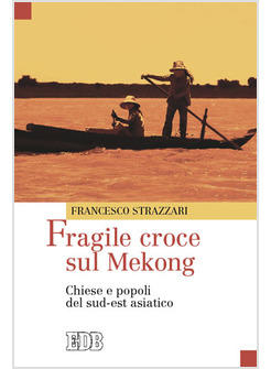 FRAGILE CROCE SUL MEKONG CHIESE E POPOLI DEL SUD-EST ASIATICO