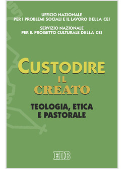 CUSTODIRE IL CREATO. TEOLOGIA, ETICA E PASTORALE
