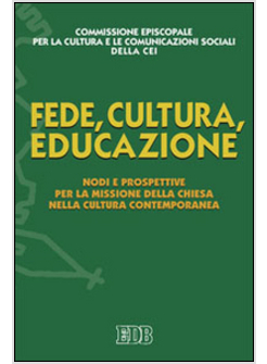 FEDE, CULTURA, EDUCAZIONE. NODI E PROSPETTIVE PER LA MISSIONE DELLA CHIESA