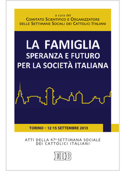 LA FAMIGLIA. SPERANZA E FUTURO PER LA SOCIETA' ITALIANA. 