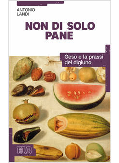 NON DI SOLO PANE. GESU' E LA PRASSI DEL DIGIUNO