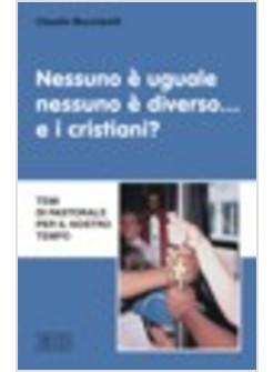 NESSUNO E' UGUALE NESSUNO E' DIVERSO E I CRISTIANI? 