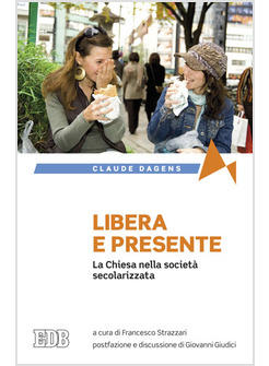 LIBERA E PRESENTE LA CHIESA NELLA SOCIETA' SECOLARIZZATA