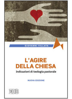 L'AGIRE DELLA CHIESA. INDICAZIONI DI TEOLOGIA PASTORALE