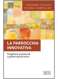 LA PARROCCHIA INNOVATIVA. PROGETTARE LA PASTORALE A PARTIRE DAL TERRITORIO
