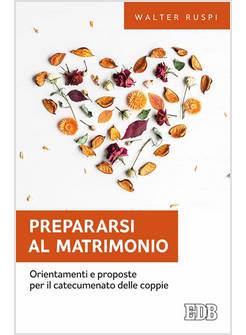 PREPARARSI AL MATRIMONIO. ORIENTAMENTI E PROPOSTE PER IL CATECUMENATO 