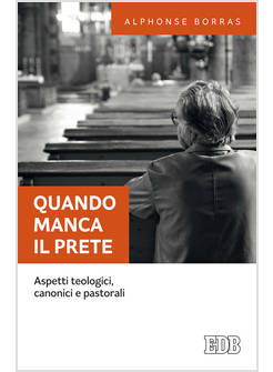 QUANDO MANCA IL PRETE. ASPETTI TEOLOGICI, CANONICI E PASTORALI