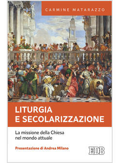 LITURGIA E SECOLARIZZAZIONE. LA MISSIONE DELLA CHIESA NEL MONDO ATTUALE