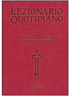 LEZIONARIO QUOTIDIANO. VOL. 2: TEMPO DI QUARESIMA. TEMPO DI PASQUA.