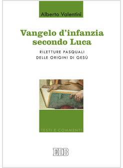 VANGELO D'INFANZIA SECONDO LUCA. RILETTURE PASQUALI DELLE ORIGINI DI GESU'