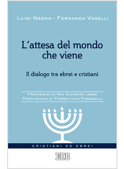 L'ATTESA DEL MONDO CHE VIENE. IL DIALOGO TRA EBREI E CRISTIANI