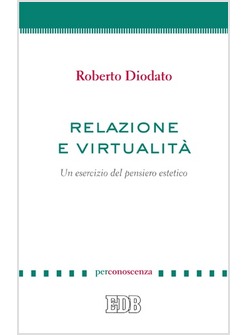 RELAZIONE E VIRTUALITA'. UN ESERCIZIO DEL PENSIERO ESTETICO