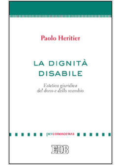 DIGNITA' DISABILE. ESTETICA GIURIDICA DEL DONO E DELLO SCAMBIO (LA)