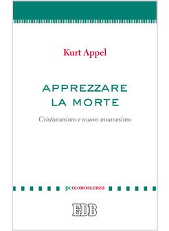 APPREZZARE LA MORTE. CRISTIANESIMO E NUOVO UMANESIMO