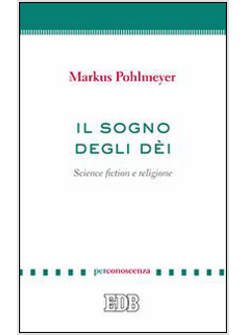 IL SOGNO DEGLI DEI. SCIENCE FICTION E RELIGIONE