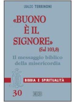 BUONO E' IL SIGNORE IL MESSAGGIO BIBLICO DELLA MISERICORDIA