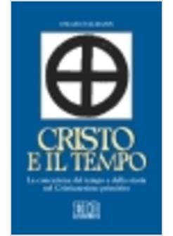 CRISTO E IL TEMPO LA CONCEZIONE DEL TEMPO E DELLA STORIA NEL CRISTIANESIMO