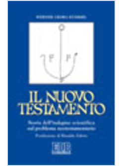 NUOVO TESTAMENTO STORIA DELL'INDAGINE SCIENTIFICA SUL PROBLEMA NEOTESTAMENTARIO