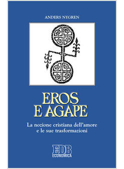 EROS E AGAPE LA NOZIONE CRISTIANA DELL'AMORE E LE SUE TRASFORMAZIONI