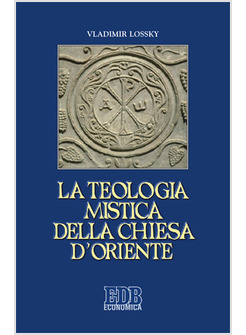 LA TEOLOGIA MISTICA DELLA CHIESA D'ORIENTE. LA VISIONE DI DIO