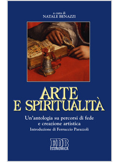 ARTE E SPIRITUALITA'. UN'ANTOLOGIA SU PERCORSI DI FEDE E CREAZIONE ARTISTICA