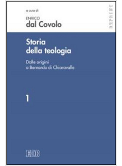 STORIA DELLA TEOLOGIA. VOL. 1: DALLE ORIGINI A BERNARDO DI CHIARAVALLE.