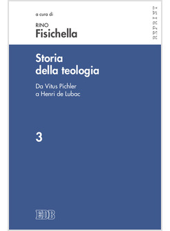 STORIA DELLA TEOLOGIA. VOL. 3: DA VITUS PICHLER A HENRI DE LUBAC.