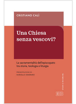 UNA CHIESA SENZA VESCOVI? LA SACRAMENTALITA' DELL'EPISCOPATO