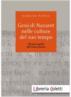 GESU' DI NAZARET NELLE CULTURE DEL SUO TEMPO ALCUNI ASPETTI DEL GESU' STORICO