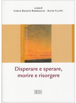 DISPERARE E SPERARE, MORIRE E RISORGERE