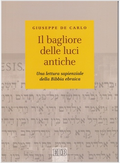 IL BAGLIORE DELLE LUCI ANTICHE. UNA LETTURA SAPIENZIALE DELLA BIBBIA EBRAICA