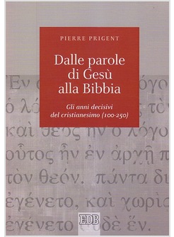 DALLE PAROLE DI GESU' ALLA BIBBIA. GLI ANNI DECISIVI DEL CRISTIANESIMO (100-250)