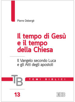 TEMI BIBLICI 13 IL TEMPO DI GESU' E IL TEMPO DELLA CHIESA. VANGELO SECONDO LUCA