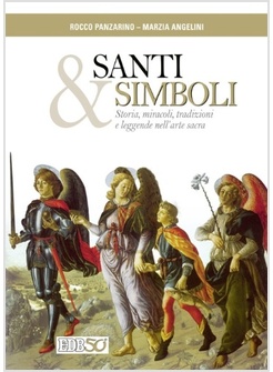 SANTI E SIMBOLI. STORIA, MIRACOLI, TRADIZIONI E LEGGENDE NELL'ARTE SACRA