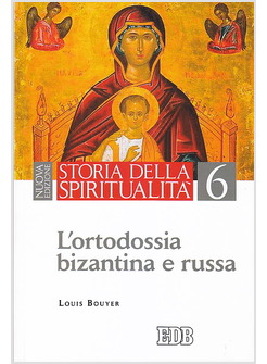STORIA DELLA SPIRITUALITA'. VOL. 6: L'ORTODOSSIA BIZANTINA E RUSSA.