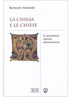 LA CHIESA E LE CHIESE. LA CONVERSIONE CATTOLICA ALL'ECUMENISMO