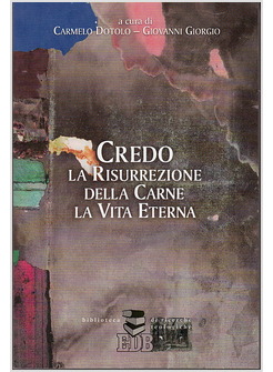 CREDO LA RISURREZIONE DELLA CARNE, LA VITA ETERNA