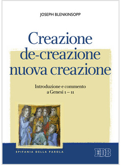 CREAZIONE, DE-CREAZIONE, NUOVA CREAZIONE. INTRODUZIONE E COMMENTO A GENESI 1-11