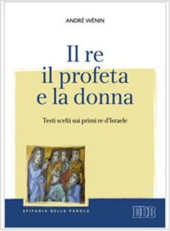 IL RE, IL PROFETA E LA DONNA. TESTI SCELTI SUI PRIMI RE D'ISRAELE