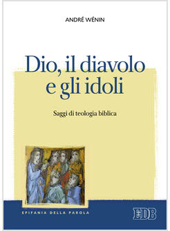 DIO, IL DIAVOLO E GLI IDOLI. SAGGI DI TEOLOGIA BIBLICA