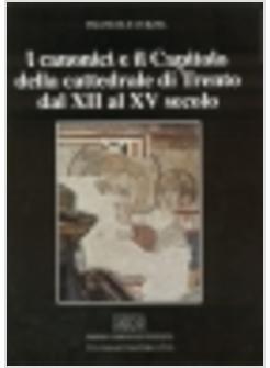 CANONICI E IL CAPITOLO DELLA CATTEDRALE DI TRENTO DAL XII AL XV SECOLO (I)