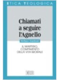 CHIAMATI A SEGUIRE L'AGNELLO IL MARTIRIO COMPIMENTO DELLA VITA MORALE