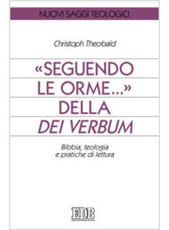 SEGUENDO LE ORME DELLA DEI VERBUM BIBBIA TEOLOGIA E PRATICHE DI LETTURA