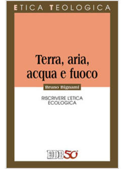 TERRA ARIA ACQUA E FUOCO RISCRIVERE L'ETICA ECOLOGICA
