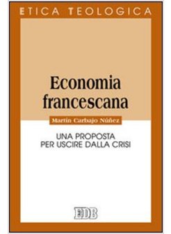 ECONOMIA FRANCESCANA. UNA PROPOSTA PER USCIRE DALLA CRISI