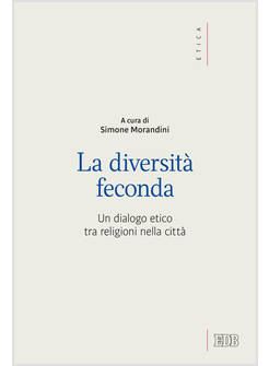 DIVERSITA' FECONDA. UN DIALOGO ETICO TRA RELIGIONI NELLA CITTA' (LA)