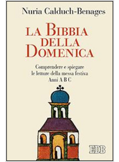 LA BIBBIA DELLA DOMENICA. COMPRENDERE E SPIEGARE LE LETTURE DELLA MESSA FESTIVA