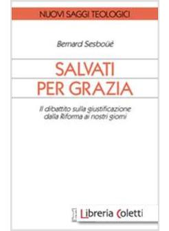 SALVATI PER GRAZIA. IL DIBATTITO SULLA GIUSTIFICAZIONE DALLA RIFORMA AI NOSTRI