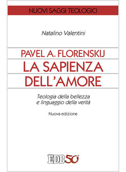 PAVEL A. FLORENSKIJ: LA SAPIENZA DELL'AMORE. TEOLOGIA DELLA BELLEZZA E LINGUAGGI