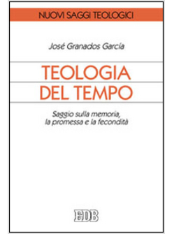 TEOLOGIA DEL TEMPO. SAGGIO SULLA MEMORIA, LA PROMESSA E LA FECONDITA'